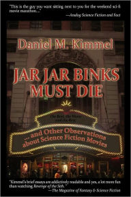 Title: Jar Jar Binks Must Die... and other Observations about Science Fiction Movies, Author: Daniel M. Kimmel