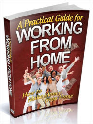 Title: A Practical Guide For Working From Home - How to Make Money from Home (AAA+++), Author: Joye Bridal