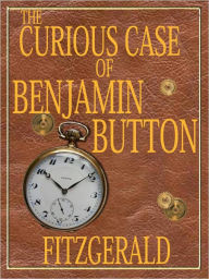 Title: The Curious Case of Benjamin Button by Francis Scott Fitzgerald (Complete Full Version), Author: Francis Scott Fitzgerald