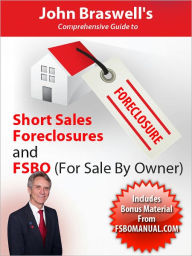 Title: John Braswell's Comprehensive Guide to Short Sales, Foreclosures, and FSBO (For Sale by Owner), Author: John Braswell