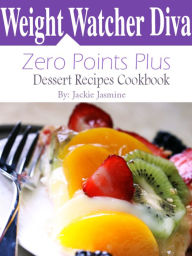 Title: Weight Watchers Diva Zero Points Plus Dessert Recipes Cookbook, Author: Jackie Jasmine