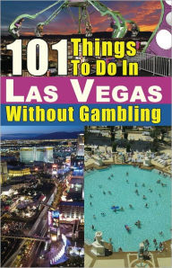 Title: 101 Things To Do In Las Vegas Without Gambling: The Las Vegas Travel Guide That Brings You The Best Las Vegas Restaurants, Las Vegas Entertainment, Spas, Nightclubs, Weddings And More, Author: Michael Cullen