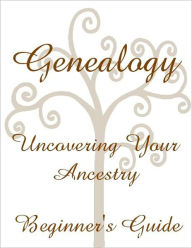 Title: Genealogy Uncovering Your Ancestry Beginner's Guide, Author: Melendez