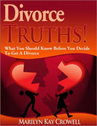 Title: Divorce Truths: What You Need To Know Before You Decide To Get A Divorce, Author: Marilyn Kay Crowell