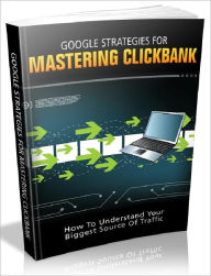 Title: Google Strategies For Mastering ClickbanK - How To Understand Your Biggest Souce Of Traffic (Newest Edition), Author: Joye Bridal