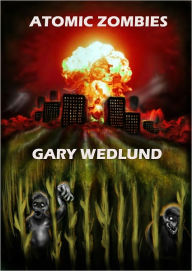 Title: Atomic Zombies, Author: Gary Wedlund