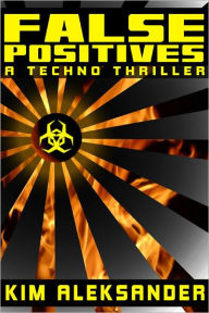 Title: False Positives: A Techno-Thriller, Author: Kim Aleksander