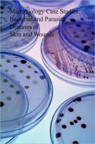 Title: Microbiology Case Studies: Bacterial and Parasitic Diseases of Skin and Wounds, Author: Dr. Evelyn J. Biluk