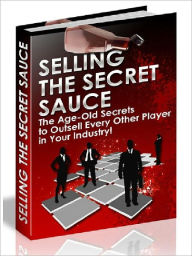 Title: Selling the Secret Sauce - The Age-Old Secrets to Outsell Every Other Player in Your Industry (Newest Edition), Author: Joye Bridal