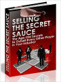 Selling the Secret Sauce - The Age-Old Secrets to Outsell Every Other Player in Your Industry (Newest Edition)