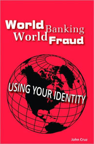 Title: World Banking World Fraud: Using Your Identity, Author: John Cruz