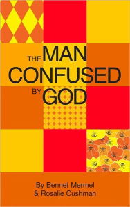 Title: The Man Confused By God, Author: Rosalie Cushman