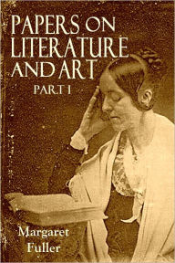 Title: PAPERS ON LITERATURE AND ART - Part I, Author: Margaret Fuller