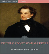 Title: Chiefly about War Matters: By a Peaceable Man (Illustrated), Author: Nathaniel Hawthorne