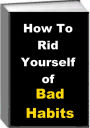 How to Rid Yourself of Bad Habits!