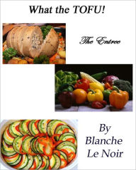Title: What the TOFU! The Entree, Author: Blanche Le Noir
