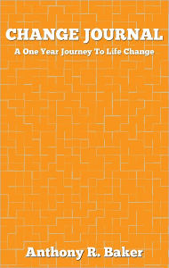 Title: Change Journal: A One Year Journey to Life Change, Author: Anthony Baker