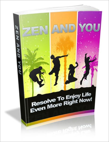 Zen And You - Resolve To Enjoy Life Even More Right Now!