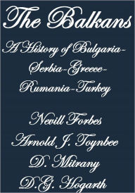 Title: THE BALKANS A HISTORY OF BULGARIA--SERBIA--GREECE--RUMANIA--TURKEY, Author: Nevill Forbes