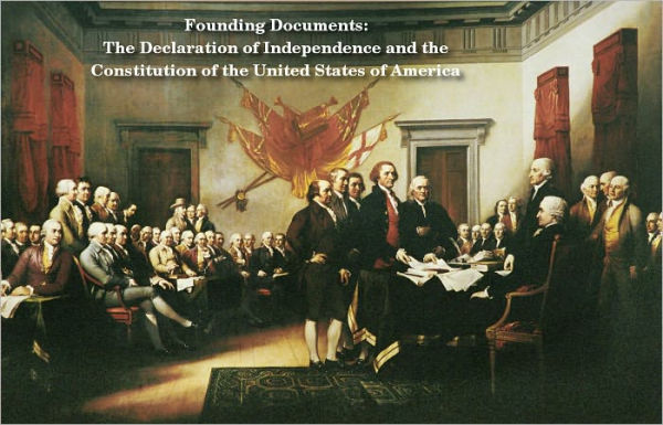 Founding Documents: Declaration of Independence and the Constitution of the United States of America