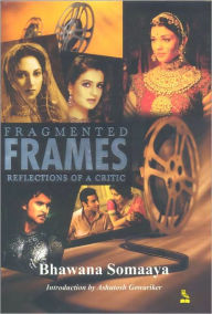 Title: Fragmented Frames Reflections Of A Critic, Author: Bhawana Somaaya