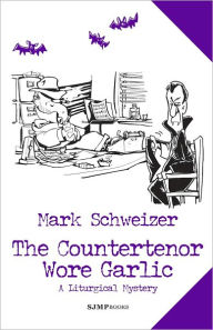 Title: The Countertenor Wore Garlic, Author: Mark Schweizer