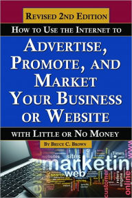 Title: How To Use The Internet To Advertise, Promote, And Market Your Business Or Website with Little Or No Money, Author: Bruce Brown