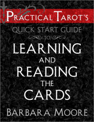 Title: Practical Tarot’s Quick Start Guide to Learning and Reading the Cards, Author: Barbara Moore