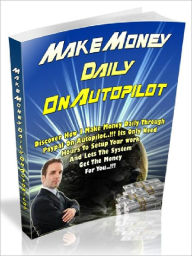 Title: Make Money Daily On Autopilot – Discover How I Make Money Daily Through PayPal On Autopilot, Author: Joye Bridal