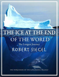 Title: The Ice at the End of the World (The Whalesong Trilogy #3), Author: Robert Siegel