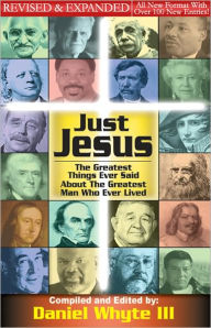 Title: Just Jesus (Volume 1): The Greatest Things Ever Said About the Greatest Man Who Ever Lived [REVISED & EXPANDED], Author: Daniel Whyte III