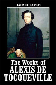 Title: The Works of Alexis de Tocqueville: Democracy in America and American Institutions and Their Influence, Author: Alexis de Tocqueville