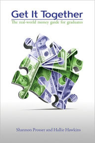 Title: Get It Together: The Real-World Money Guide for Graduates, Author: Shannon Prosser