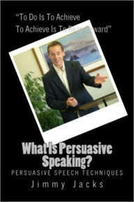 Title: What Is Persuasive Speaking, Author: Jimmy Jacks