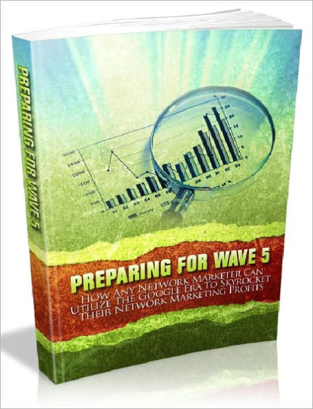 Preparing For Wave 5 - How Any Network Marketer Can Utilize The Google Era To Skyrocket Their Network Marketing Profits (Recommended)