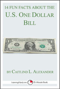 Title: 14 Fun Facts About the U.S. One-Dollar Bill: A 15-Minute Book, Author: Caitlind Alexander