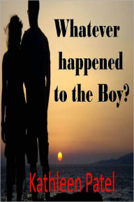 Title: Whatever Happened to the Boy? (The Boy and the Girl Saga #1), Author: Kathleen Patel