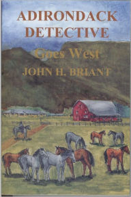 Title: Adirondack Detective Goes West, Author: John H. Briant