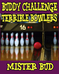 Title: Buddy Challenges - Terrible Bowlers, Author: Mister Bud