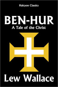 Title: Ben-Hur: A Tale of the Christ by Lew Wallace, Author: Lew Wallace