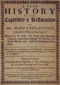 Title: A True History of the Captivity and Restoration of Mrs. Mary Rowlandson. Introduction by Atidem Aroha., Author: Mrs. Mary Rowlandson.