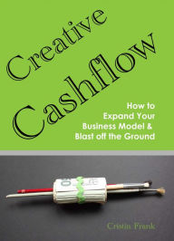 Title: Creative Cashflow: How to Expand Your Business Model and Blast Off the Ground, Author: Cristin Frank