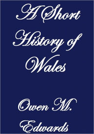 Title: A SHORT HISTORY OF WALES, Author: Owen M. Edwards