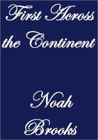 Title: FIRST ACROSS THE CONTINENT, Author: Noah Brooks