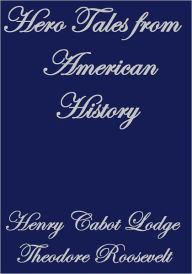 Title: HERO TALES FROM AMERICAN HISTORY, Author: Henry Cabot Lodge