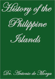 Title: HISTORY OF THE PHILIPPINE ISLANDS, Author: Dr. Antonio De Morga