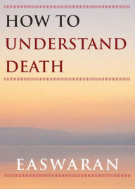 Title: How to Understand Death, Author: Eknath Easwaran