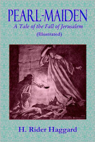Title: PEARL-MAIDEN - A Tale of the Fall of Jerusalem (Illustrated), Author: H. Rider Haggard