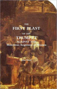 Title: The First Blast of the Trumpet Against the Monstrous Regiment of Women, Author: John Knox