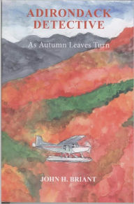 Title: Adirondack Detective: As Autumn Leaves Turn, Author: John H. Briant